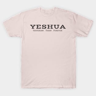 Yeshua, Yesterday, Today, Forever T-Shirt